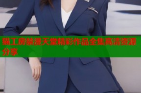猫工房禁漫天堂精彩作品全集高清资源分享