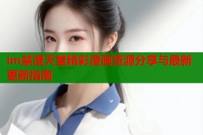 im禁漫天堂精彩漫画资源分享与最新更新指南
