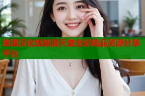 渣渣汉化组禁漫天堂全彩精品资源分享平台