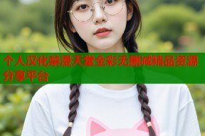 个人汉化禁漫天堂全彩无删减精品资源分享平台
