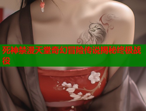 死神禁漫天堂奇幻冒险传说揭秘终极战役  第1张