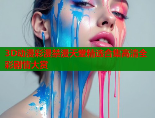 3D动漫彩漫禁漫天堂精选合集高清全彩剧情大赏  第1张