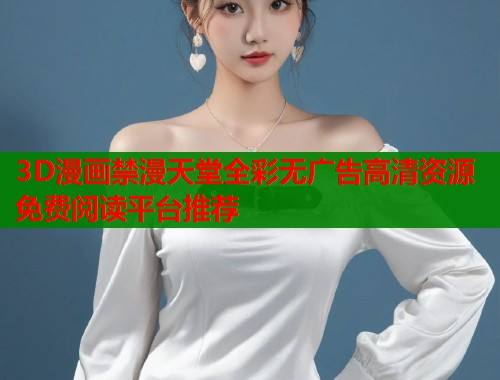 3D漫画禁漫天堂全彩无广告高清资源免费阅读平台推荐  第1张