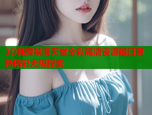 3D韩漫禁漫天堂全彩高清资源每日更新精彩无限探索  第2张