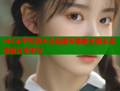 c96本子资源大全禁漫天堂最全最丰富漫画分享平台  第1张