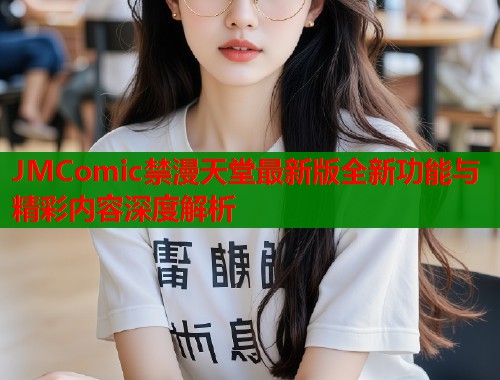 JMComic禁漫天堂最新版全新功能与精彩内容深度解析  第1张