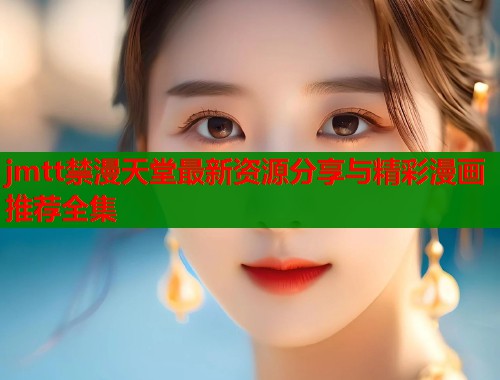 jmtt禁漫天堂最新资源分享与精彩漫画推荐全集  第1张