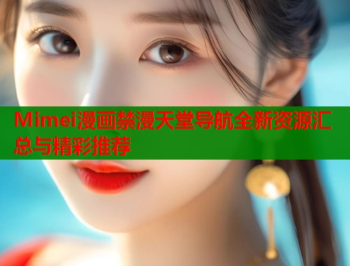 Mimei漫画禁漫天堂导航全新资源汇总与精彩推荐  第1张