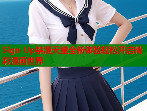 Sign Up禁漫天堂全新体验轻松开启精彩漫画世界  第2张