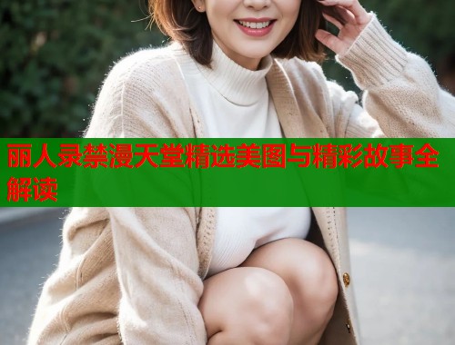 丽人录禁漫天堂精选美图与精彩故事全解读  第1张