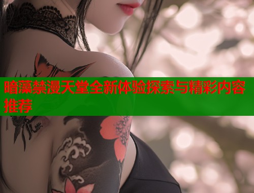 暗藻禁漫天堂全新体验探索与精彩内容推荐  第1张