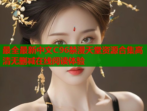 最全最新中文C96禁漫天堂资源合集高清无删减在线阅读体验  第1张