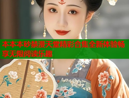 本本本砂禁漫天堂精彩合集全新体验畅享无限阅读乐趣  第1张