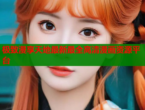 极致漫享天地最新最全高清漫画资源平台  第1张