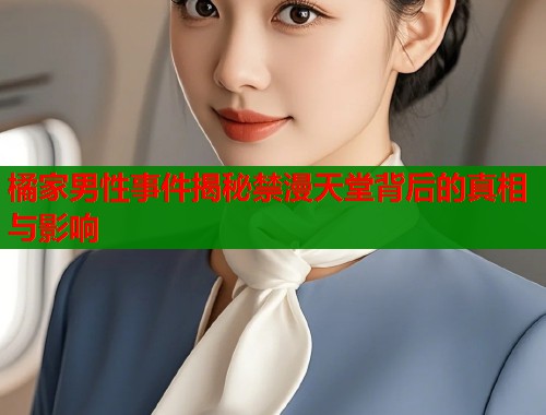 橘家男性事件揭秘禁漫天堂背后的真相与影响  第1张