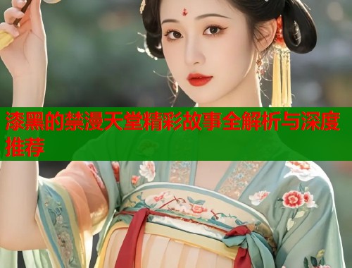 漆黑的禁漫天堂精彩故事全解析与深度推荐  第1张