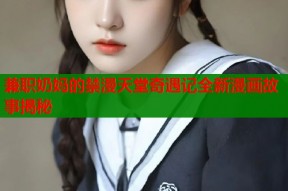 兼职奶妈的禁漫天堂奇遇记全新漫画故事揭秘