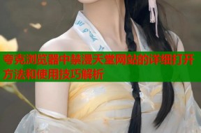 夸克浏览器中禁漫天堂网站的详细打开方法和使用技巧解析