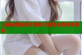 大雄静香禁漫天堂奇幻冒险全新故事揭秘