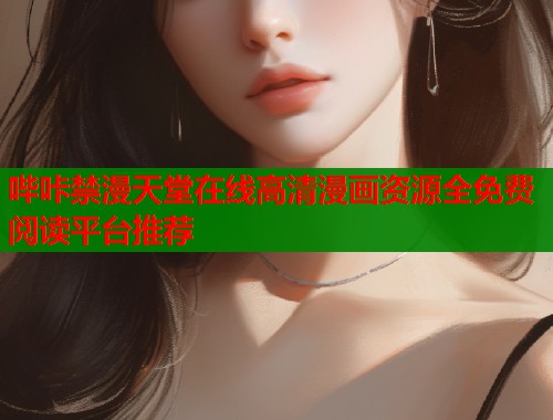 哔咔禁漫天堂在线高清漫画资源全免费阅读平台推荐  第2张