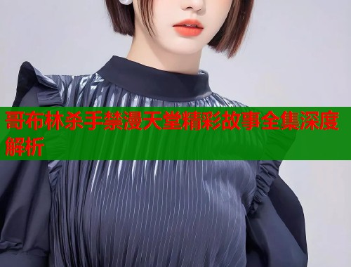 哥布林杀手禁漫天堂精彩故事全集深度解析  第1张