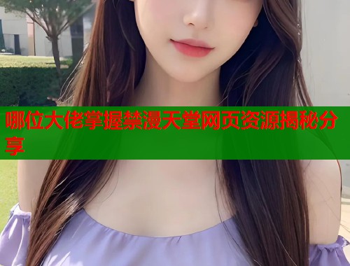 哪位大佬掌握禁漫天堂网页资源揭秘分享  第1张