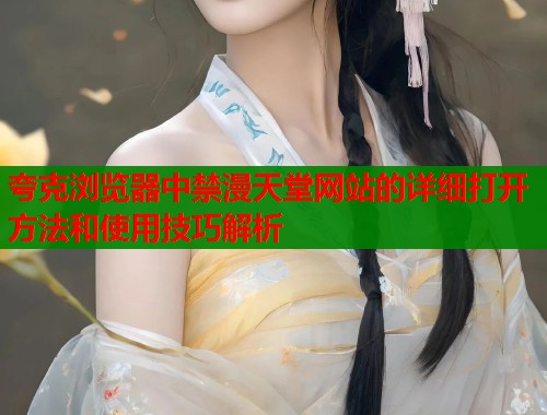 夸克浏览器中禁漫天堂网站的详细打开方法和使用技巧解析  第1张