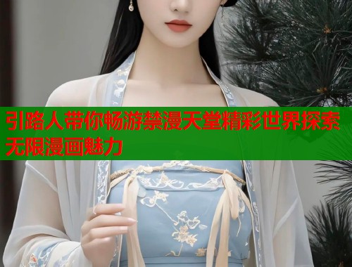 引路人带你畅游禁漫天堂精彩世界探索无限漫画魅力  第1张