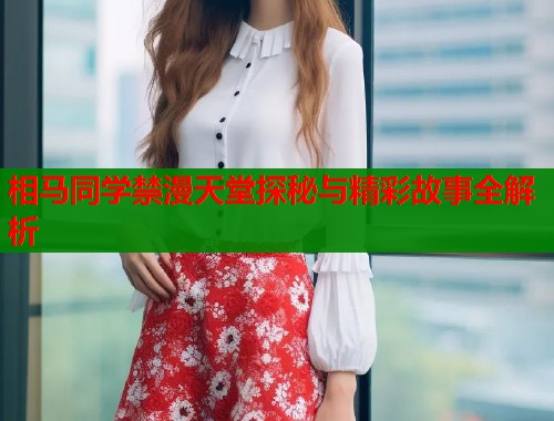 相马同学禁漫天堂探秘与精彩故事全解析  第1张