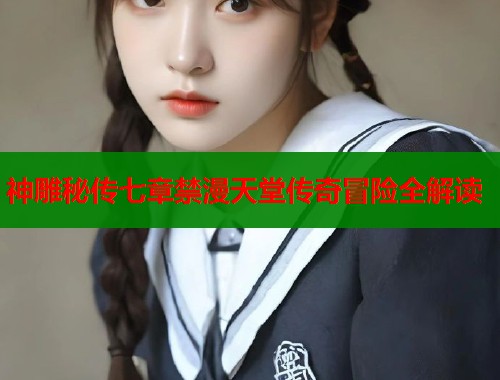 神雕秘传七章禁漫天堂传奇冒险全解读  第1张